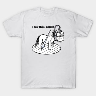 i say thee, neigh! T-Shirt